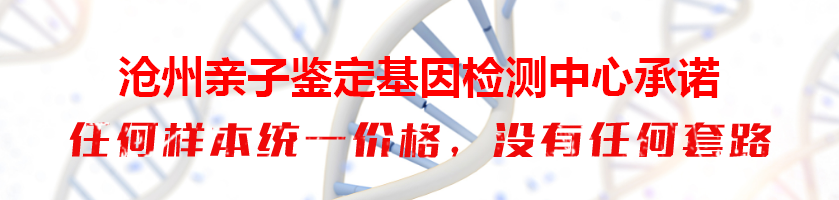 沧州亲子鉴定基因检测中心承诺
